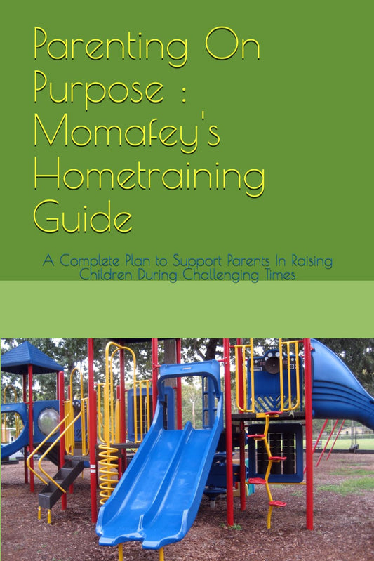 Parenting On Purpose : Momafey's Hometraining Guide: A Complete Plan to Support Parents In Raising Children During Challenging Times